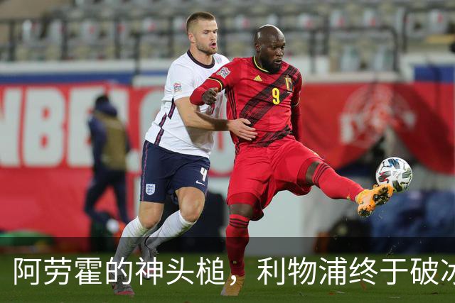 阿劳霍的神头槌，利物浦终于破冰！